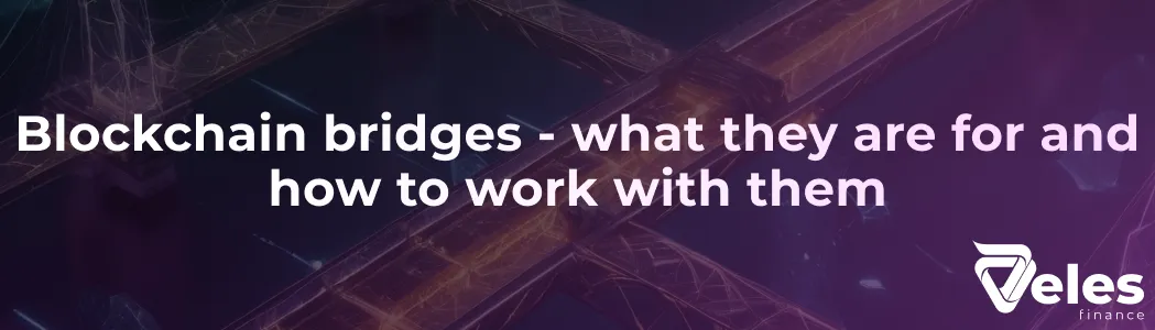 Blockchain bridges - what they are for and how to work with them