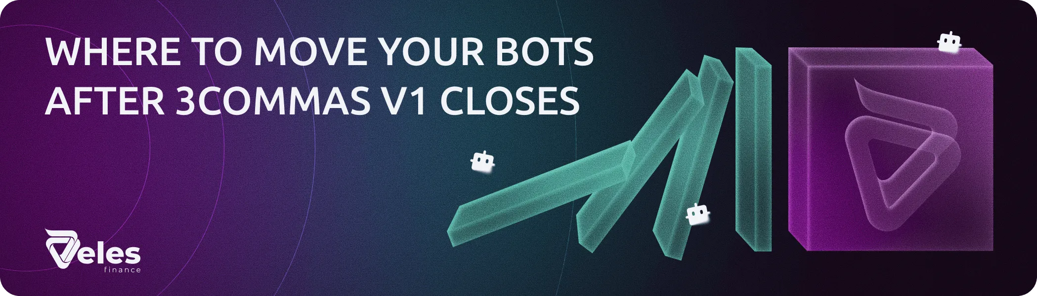 3Commas V1 Is Shutting Down: How to Move to Veles, a Strong Alternative to 3Commas V2