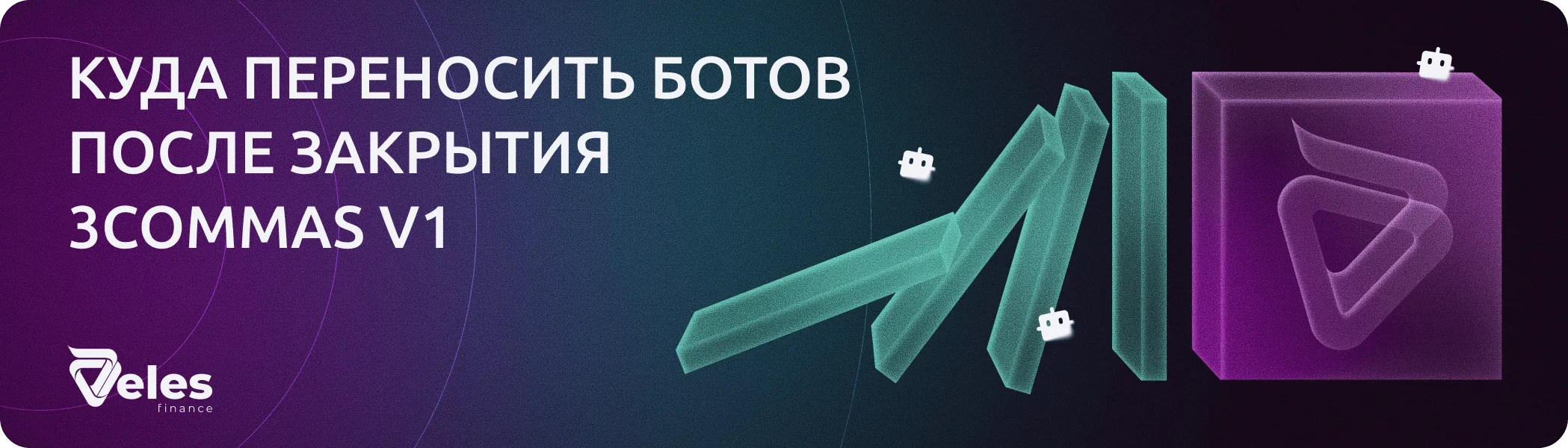 3Commas V1 закрывается: как перейти на Veles, сильную альтернативу 3Commas V2