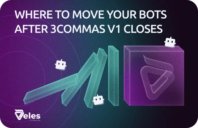 3Commas V1 Is Shutting Down: How to Move to Veles, a Strong Alternative to 3Commas V2