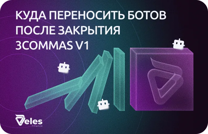 3Commas V1 закрывается: как перейти на Veles, сильную альтернативу 3Commas V2