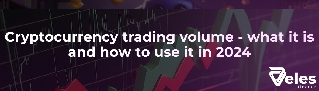 Cryptocurrency trading volume - what it is and how to use it in 2024