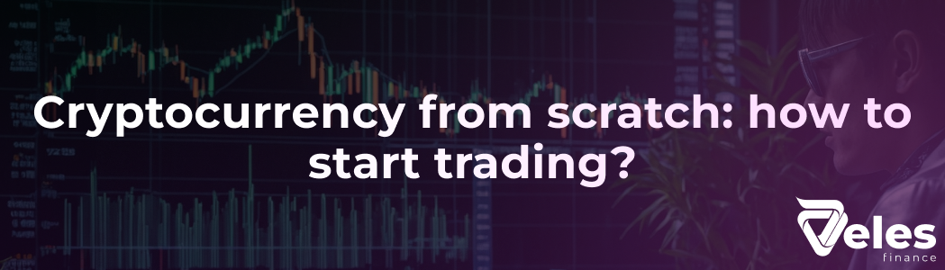 Cryptocurrency from scratch: how to start trading?