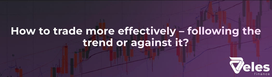 How to trade more effectively – following the trend or against it?