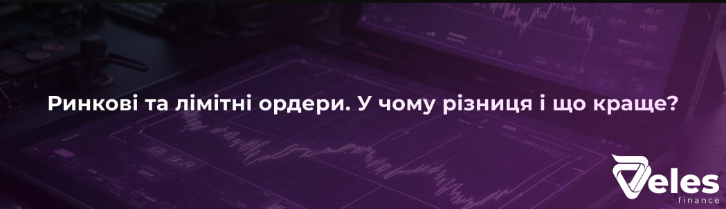 Ринкові та лімітні ордери. У чому різниця і що краще?