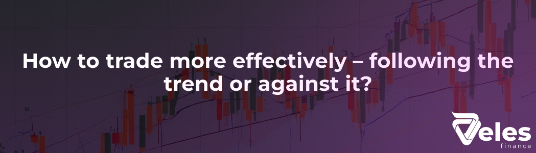 How to trade more effectively – following the trend or against it?